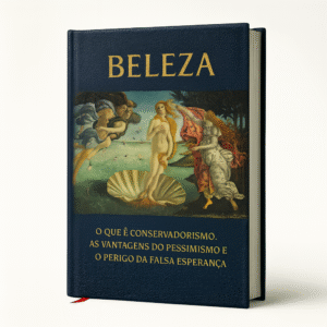 Beleza, O que é Conservadorismo, As vantagens do Pessimismo e o perigo da Falsa Esperança (Combo) - Roger Scruton