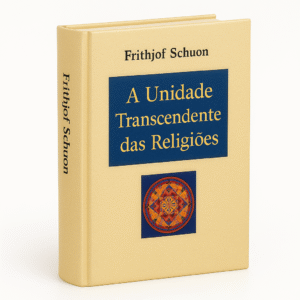 A Unidade Transcendente da Religiões de Frithjof Schuon