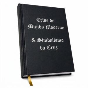 Crise do Mundo Moderno & O Simbolismo da Cruz – René Guénon (Edição Especial)